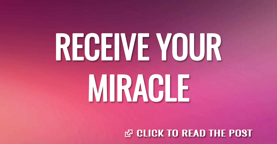 RECEIVE YOUR MIRACLE