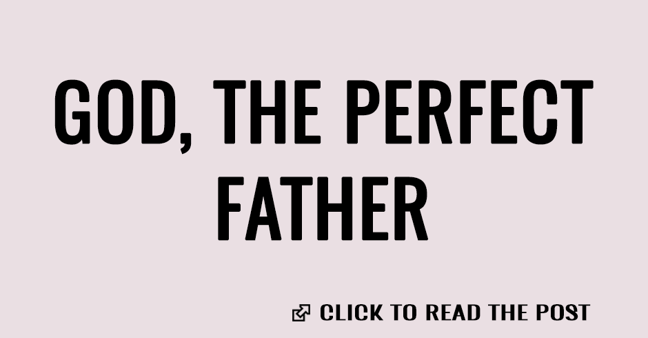 GOD, THE PERFECT FATHER