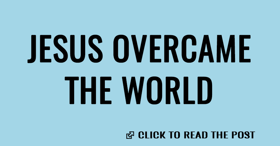 Jesus has overcome de wordl