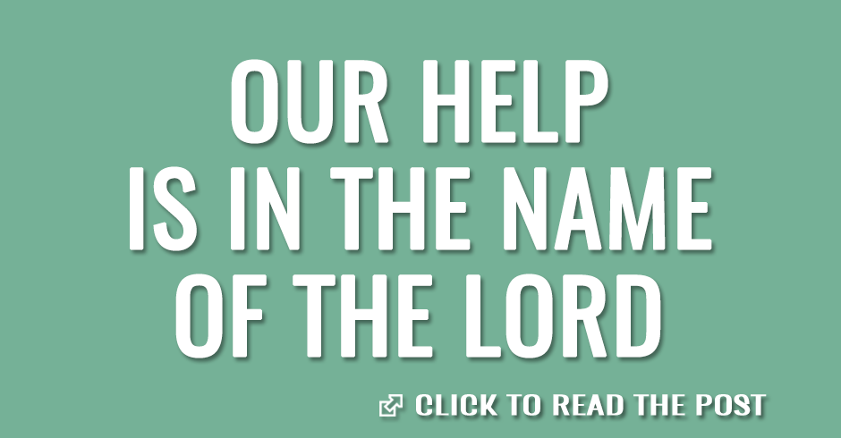 Our help is in the name of the Lord