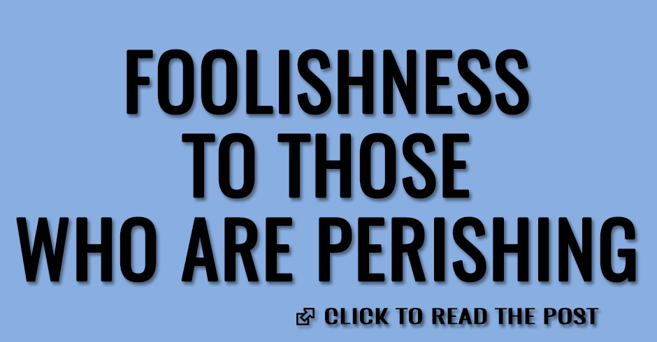 foolishness to those who are perishing
