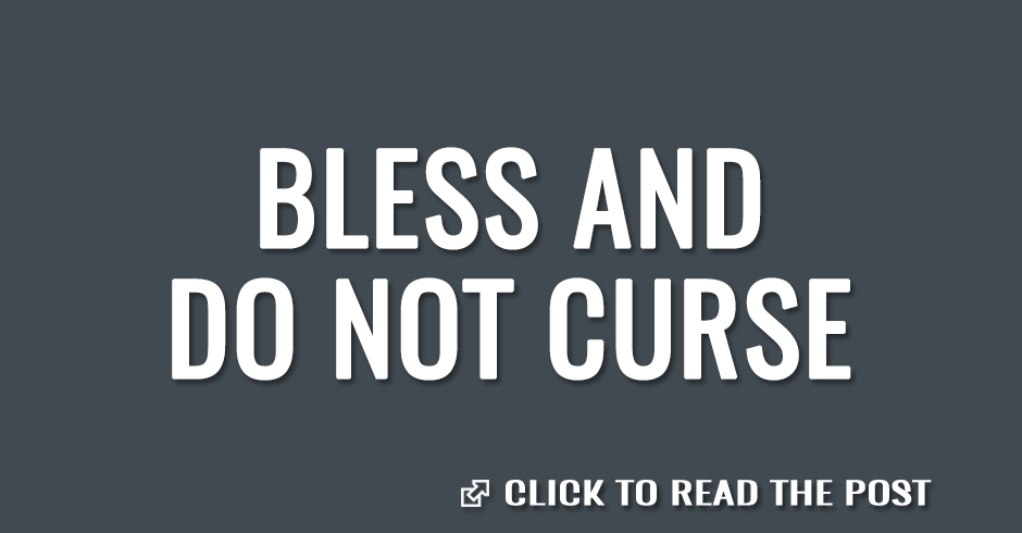 Bless and do not curse