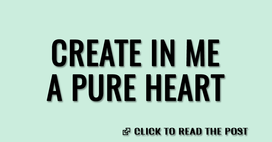 Create in me a pure heart