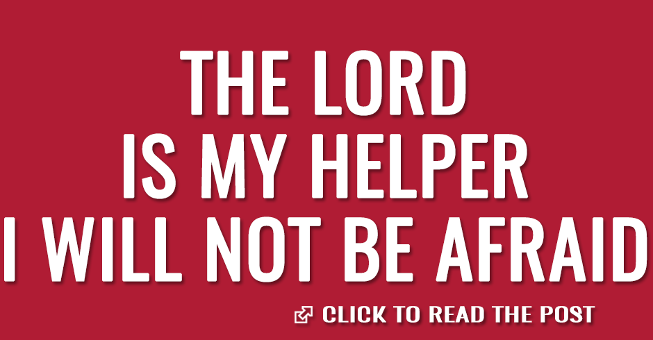 The Lord is my helper; I will not be afraid
