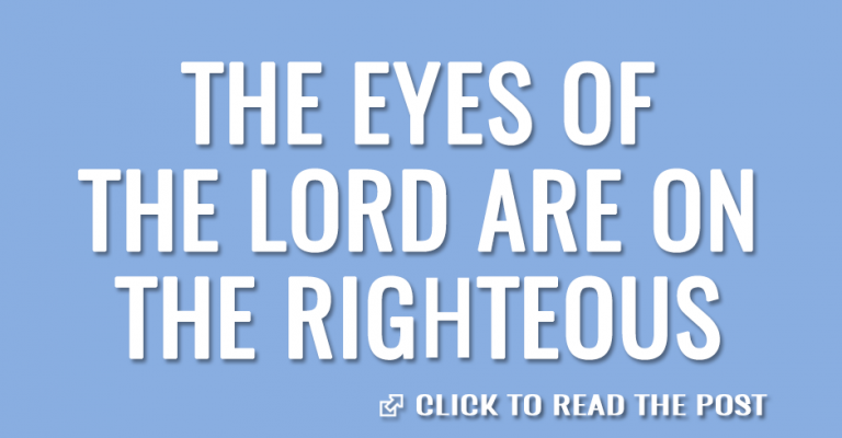 The eyes of the Lord are on the righteous – The King Jesus