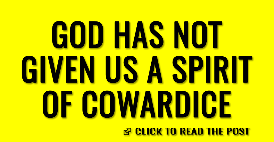 God has not given us a spirit of cowardice