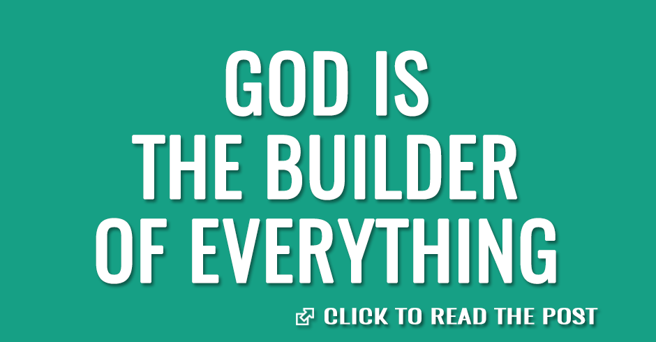 God is the builder of everything
