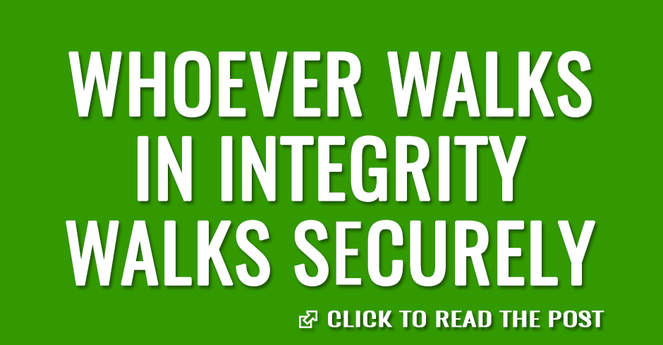 Whoever walks in integrity walks securely