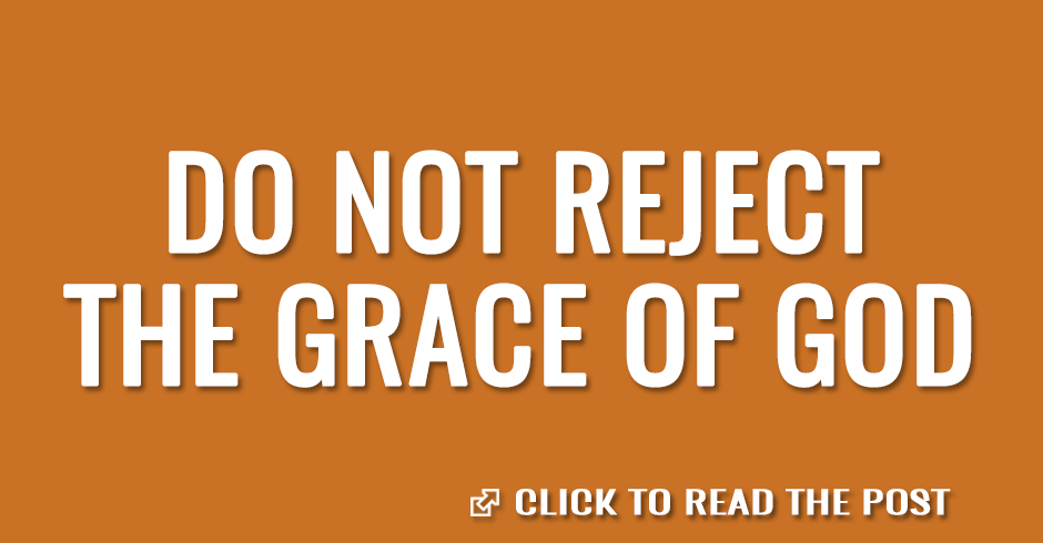 Do not reject the grace of God