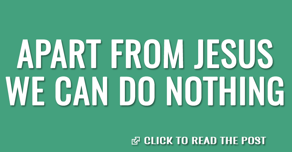 Apart from Jesus we can do nothing