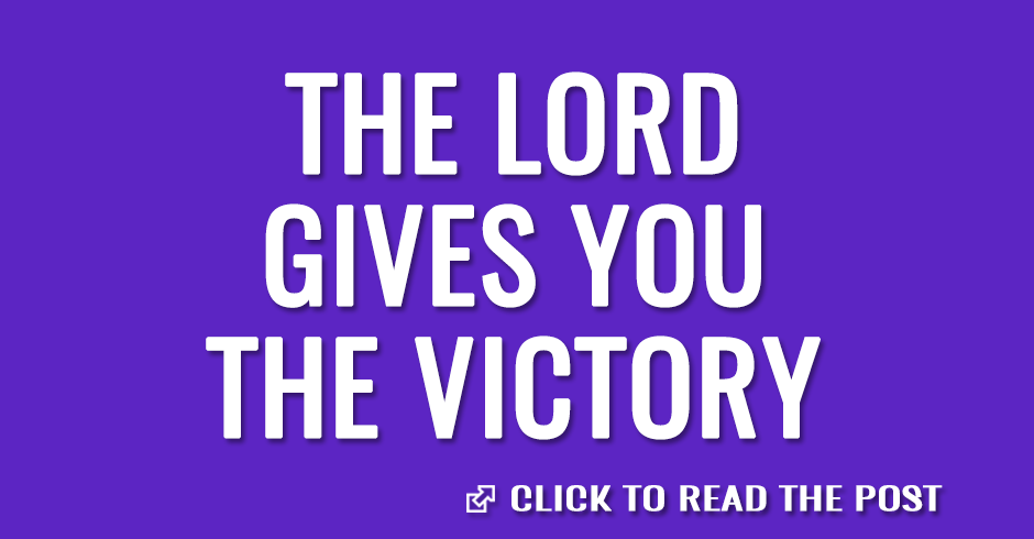The Lord gives you the victory
