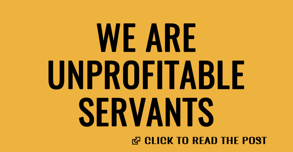 We are unprofitable servants