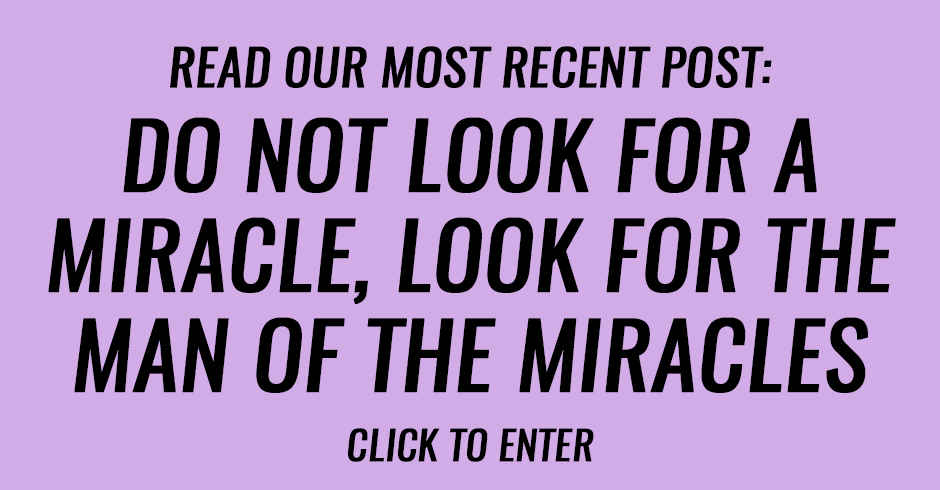 Do not look for a miracle, look for the man of the miracles