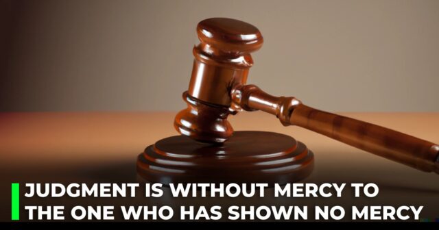 Judgment is without mercy to the one who has shown no mercy