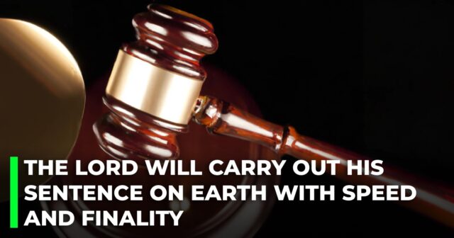 The Lord will carry out His sentence on earth with speed and finality