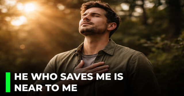 He who saves me is near to me