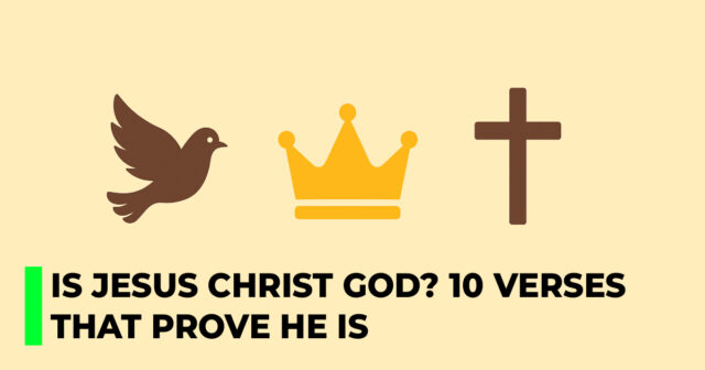 Is Jesus Christ God? 10 Verses That Prove He Is