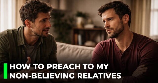 How to preach to my non-believing relatives