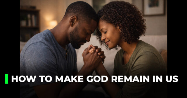 How to make God remain in us