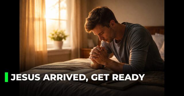 Jesus arrived, get ready