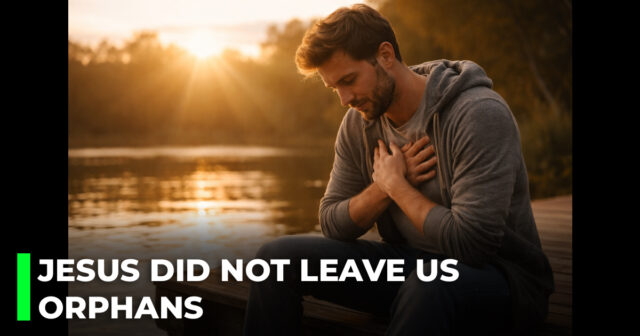 Jesus did not leave us orphans